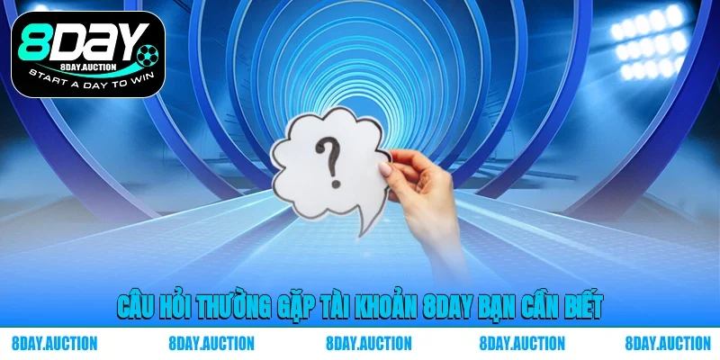 Câu Hỏi Thường Gặp tài khoản 8DAY bạn cần biết