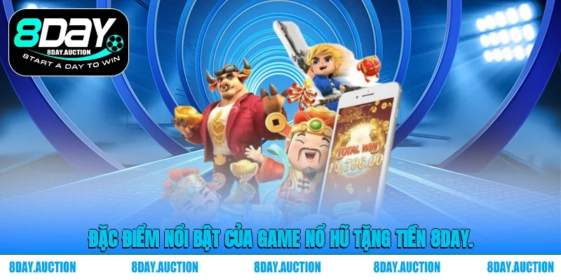 Đặc điểm nổi bật của game nổ hũ tặng tiền 8DAY.