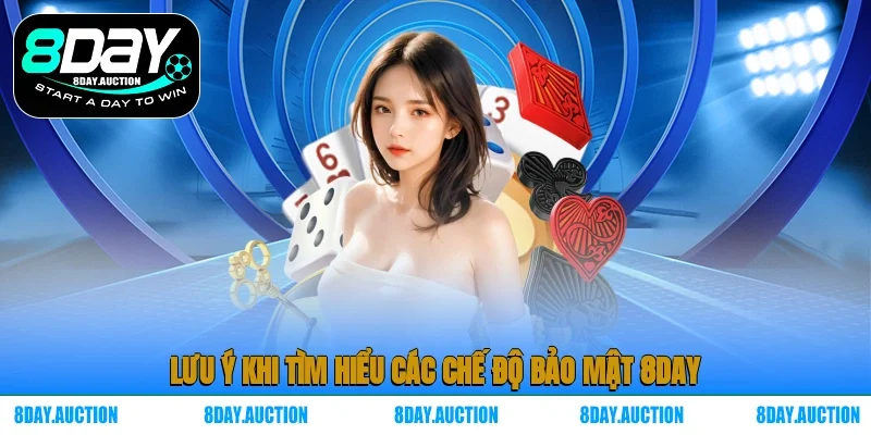 Lưu ý khi tìm hiểu các chế độ bảo mật 8DAY
