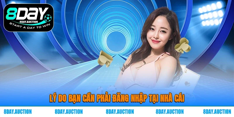 Lý do bạn cần phải đăng nhập 8DAY tại nhà cái