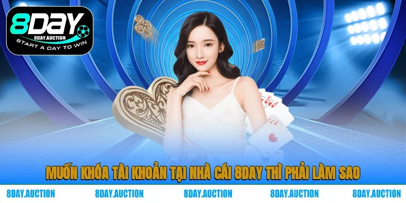 Muốn khóa tài khoản tại nhà cái 8DAY thì phải làm sao