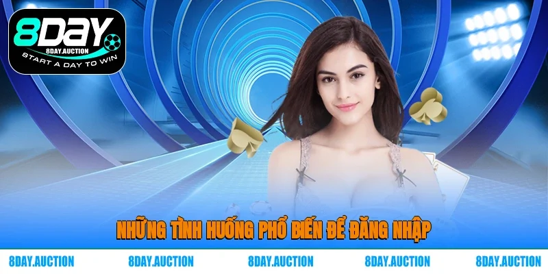 Những tình huống phổ biến để đăng nhập 8DAY